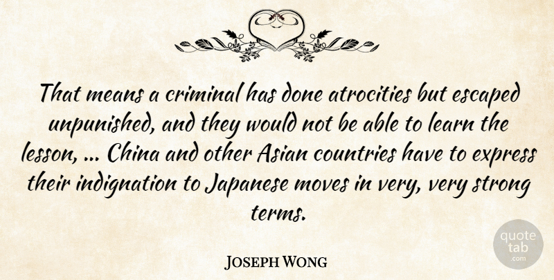Joseph Wong Quote About Asian, Atrocities, China, Countries, Criminal: That Means A Criminal Has...