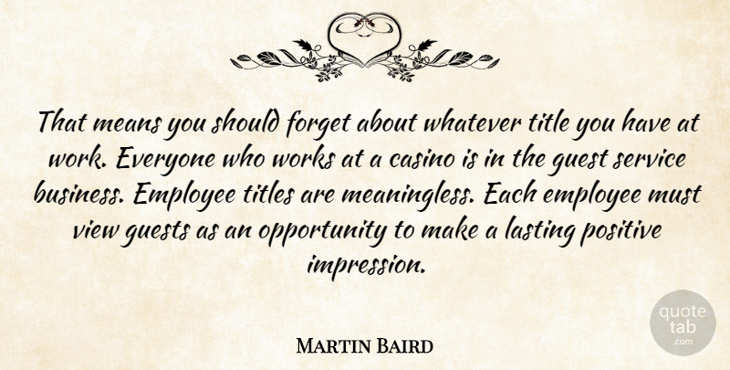 Martin Baird Quote About Casino, Employee, Forget, Guest, Guests: That Means You Should Forget...