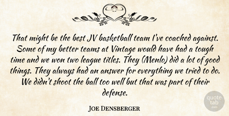 Joe Densberger Quote About Answer, Basketball, Best, Coached, Good: That Might Be The Best...