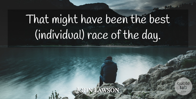 John Lawson Quote About Best, Might, Race: That Might Have Been The...
