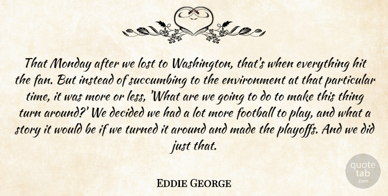 Eddie George Quote About Decided, Environment, Football, Hit, Instead: That Monday After We Lost...