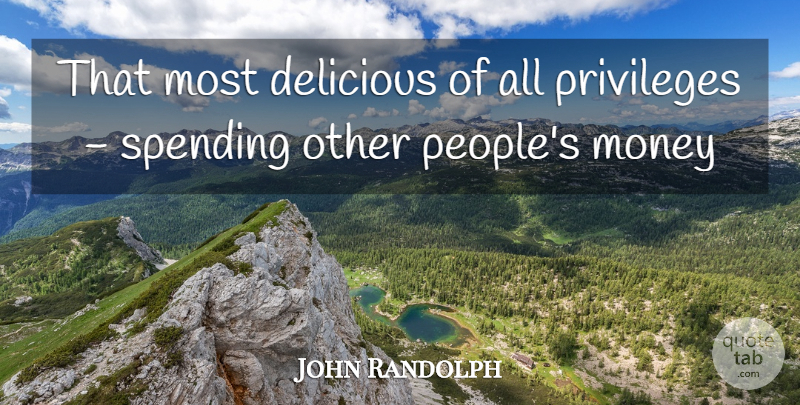 John Randolph Quote About Delicious, Money, Privileges, Spending: That Most Delicious Of All...