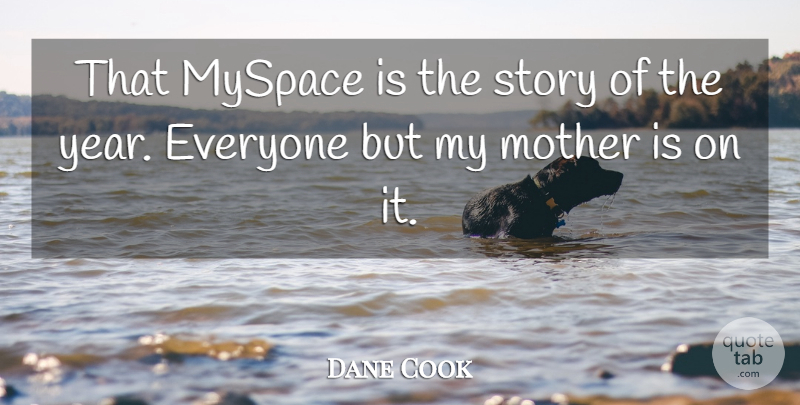 Dane Cook Quote About Mother, Years, Stories: That Myspace Is The Story...