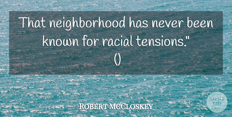 Robert McCloskey Quote About Known, Racial: That Neighborhood Has Never Been...