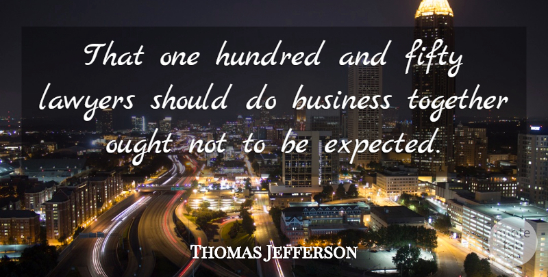 Thomas Jefferson Quote About Law, Together, Fifty: That One Hundred And Fifty...