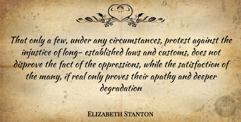 Elizabeth Stanton Quote About Against, Apathy, Circumstance, Deeper, Disprove: That Only A Few Under...
