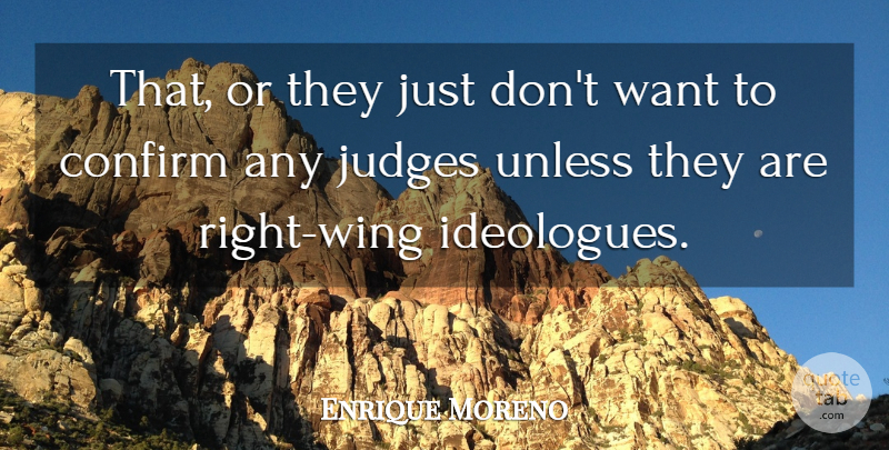 Enrique Moreno Quote About Confirm, Judges, Unless: That Or They Just Dont...