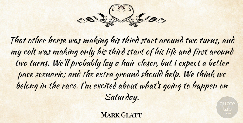 Mark Glatt Quote About Belong, Excited, Expect, Extra, Ground: That Other Horse Was Making...