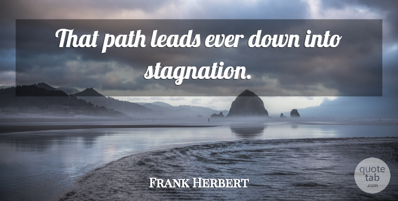 Frank Herbert Quote About Path, Stagnation: That Path Leads Ever Down...