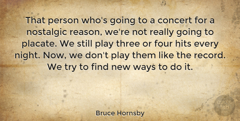 Bruce Hornsby Quote About Concert, Four, Hits, Nostalgic, Ways: That Person Whos Going To...