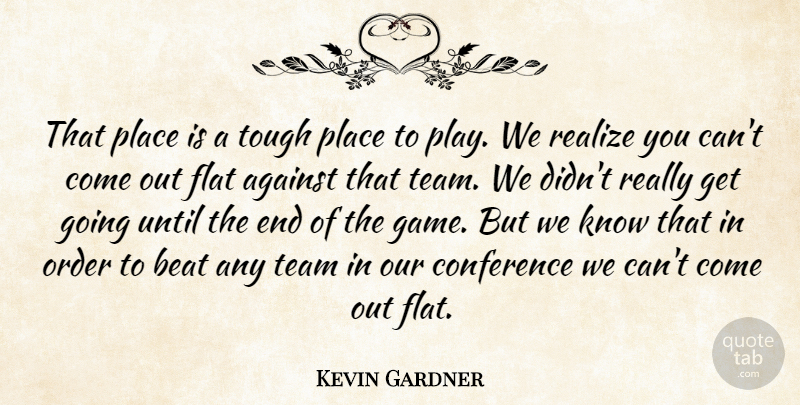 Kevin Gardner Quote About Against, Beat, Conference, Flat, Order: That Place Is A Tough...