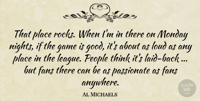 Al Michaels Quote About Fans, Game, Loud, Monday, Passionate: That Place Rocks When Im...