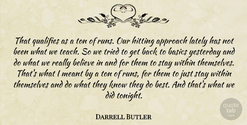 Darrell Butler Quote About Approach, Basics, Believe, Hitting, Lately: That Qualifies As A Ton...