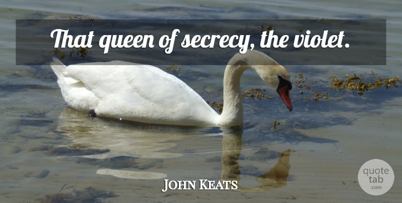 John Keats Quote About Queens, Flower, Violet: That Queen Of Secrecy The...