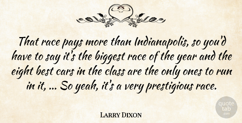 Larry Dixon Quote About Best, Biggest, Cars, Class, Eight: That Race Pays More Than...