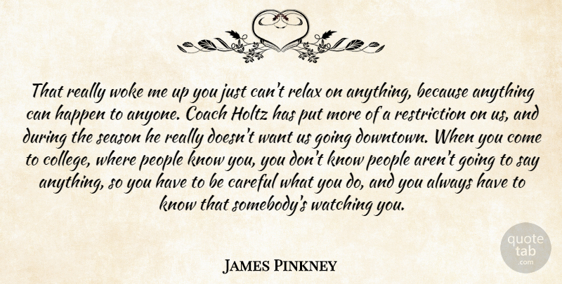 James Pinkney Quote About Careful, Coach, Happen, People, Relax: That Really Woke Me Up...