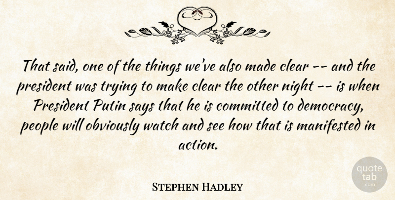Stephen Hadley Quote About Clear, Committed, Manifested, Night, Obviously: That Said One Of The...