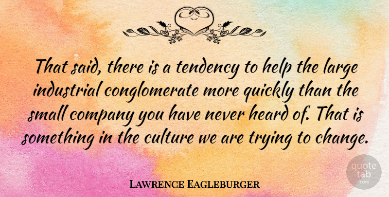 Lawrence Eagleburger Quote About Company, Heard, Industrial, Large, Quickly: That Said There Is A...