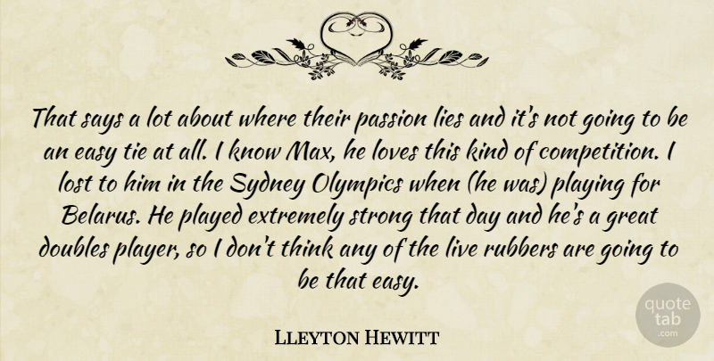 Lleyton Hewitt Quote About Doubles, Easy, Extremely, Great, Lies: That Says A Lot About...