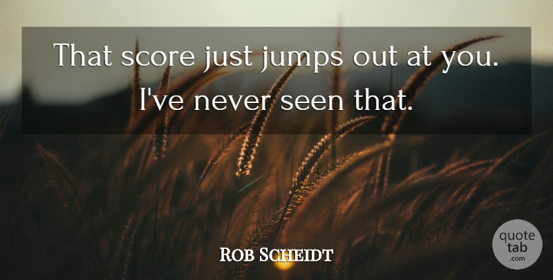 Rob Scheidt Quote About Jumps, Score, Seen: That Score Just Jumps Out...