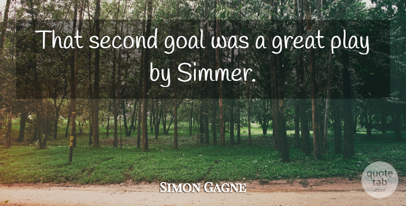 Simon Gagne Quote About Goal, Great, Second: That Second Goal Was A...