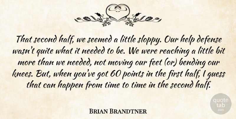 Brian Brandtner Quote About Bending, Bit, Defense, Feet, Guess: That Second Half We Seemed...