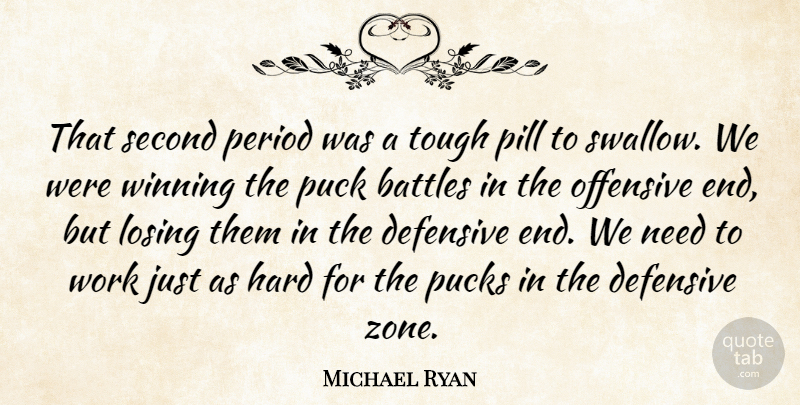 Michael Ryan Quote About Battles, Defensive, Hard, Losing, Offensive: That Second Period Was A...