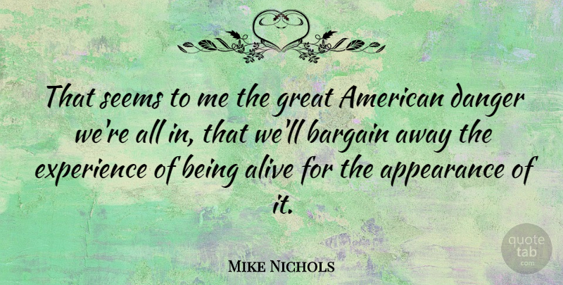 Mike Nichols Quote About Appearance, Bargain, Danger, Experience, Great: That Seems To Me The...