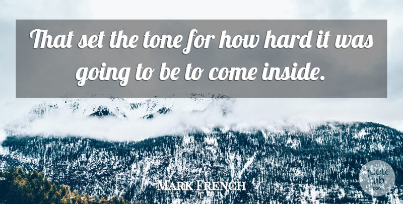 Mark French Quote About Hard, Tone: That Set The Tone For...