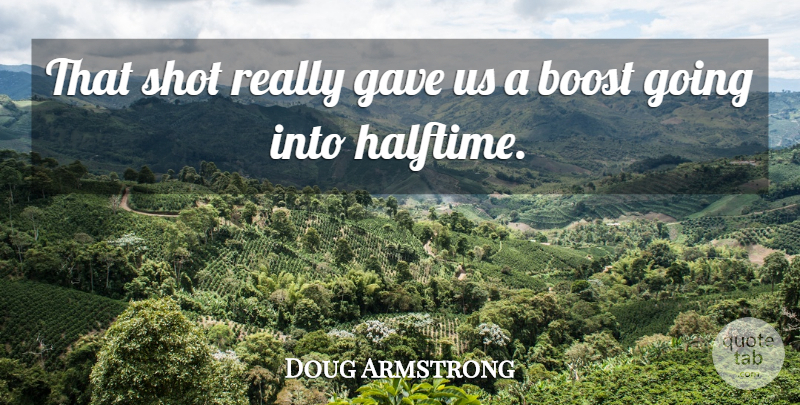 Doug Armstrong Quote About Boost, Gave, Shot: That Shot Really Gave Us...
