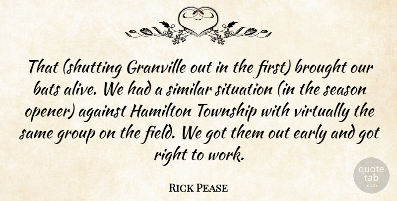 Rick Pease Quote About Against, Bats, Brought, Early, Group: That Shutting Granville Out In...