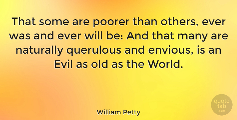 William Petty Quote About Evil, World, Envious: That Some Are Poorer Than...