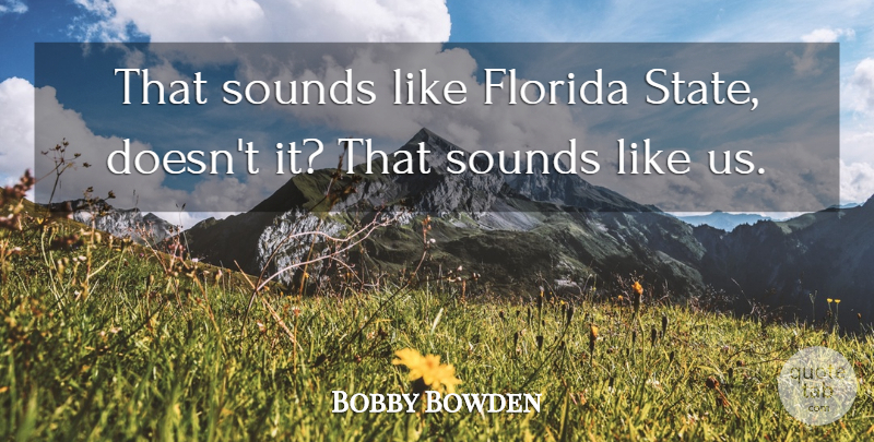 Bobby Bowden Quote About Florida, Sounds: That Sounds Like Florida State...