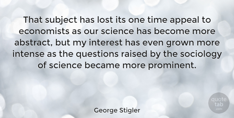 George Stigler Quote About Science, Intense, Sociology: That Subject Has Lost Its...