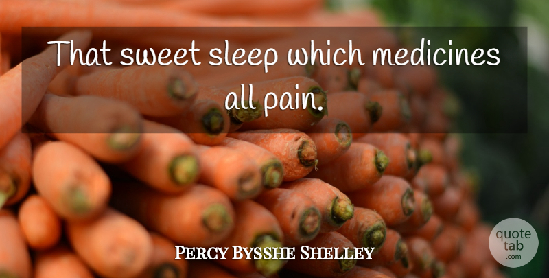 Percy Bysshe Shelley Quote About Sweet, Pain, Sleep: That Sweet Sleep Which Medicines...