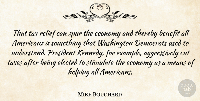 Mike Bouchard Quote About Benefit, Cut, Democrats, Elected, Helping: That Tax Relief Can Spur...
