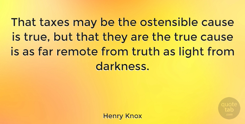Henry Knox Quote About Light, Darkness, Causes: That Taxes May Be The...