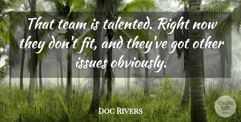 Doc Rivers Quote About Issues, Team: That Team Is Talented Right...