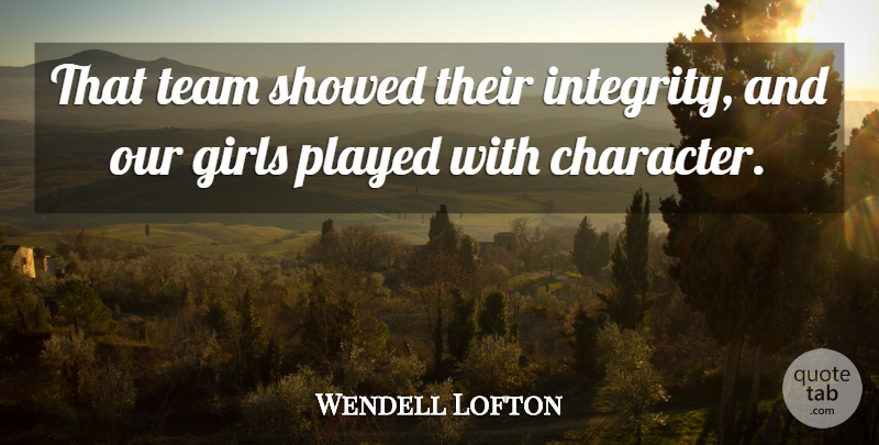 Wendell Lofton Quote About Girls, Integrity, Played, Team: That Team Showed Their Integrity...