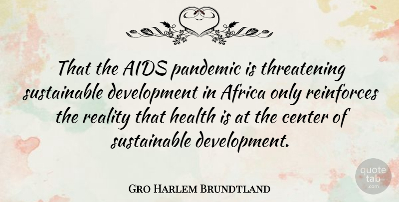 Gro Harlem Brundtland Quote About Fighting, Reality, Hiv: That The Aids Pandemic Is...