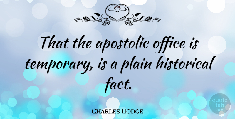 Charles Hodge Quote About Office, Historical, Facts: That The Apostolic Office Is...
