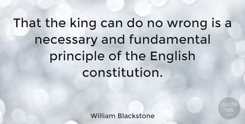 William Blackstone Quote About Kings, Liberty, Fundamentals: That The King Can Do...