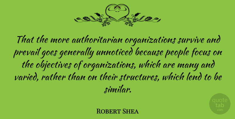 Robert Shea Quote About American Author, Generally, Goes, Lend, Objectives: That The More Authoritarian Organizations...