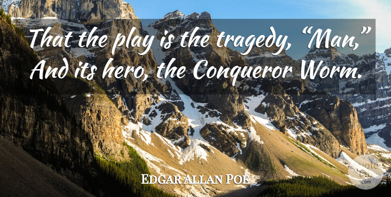 Edgar Allan Poe Quote About Hero, Men, Play: That The Play Is The...