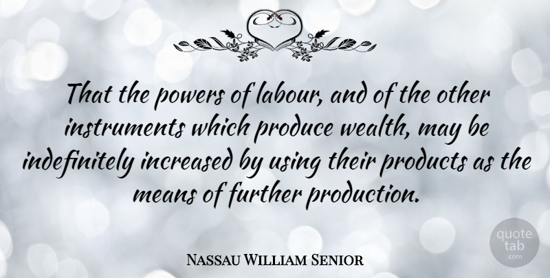 Nassau William Senior Quote About Further, Increased, Means, Powers, Produce: That The Powers Of Labour...