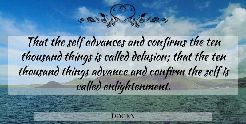 Dogen Quote About Self, Enlightenment, Delusion: That The Self Advances And...