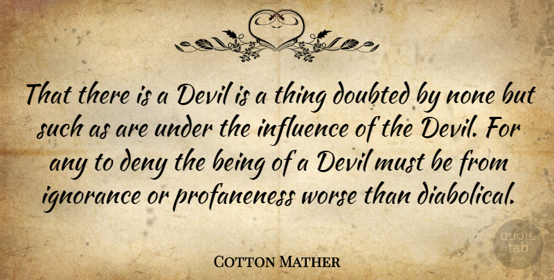 Cotton Mather Quote About Ignorance, Scary, Devil: That There Is A Devil...