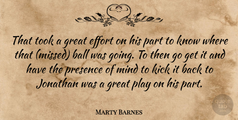 Marty Barnes Quote About Ball, Effort, Great, Jonathan, Kick: That Took A Great Effort...