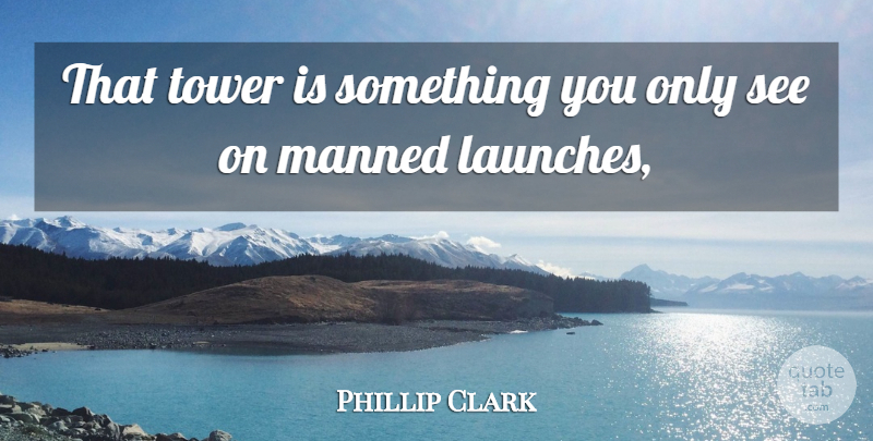 Phillip Clark Quote About Tower: That Tower Is Something You...