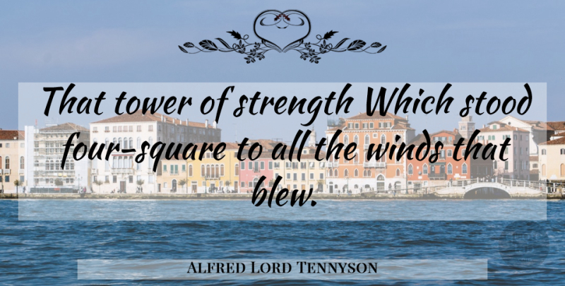 Alfred Lord Tennyson Quote About Strength, Wind, Squares: That Tower Of Strength Which...